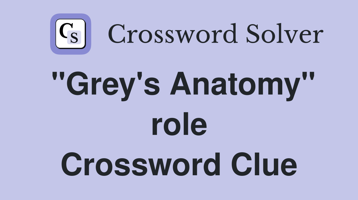 "Grey's Anatomy" role Crossword Clue
