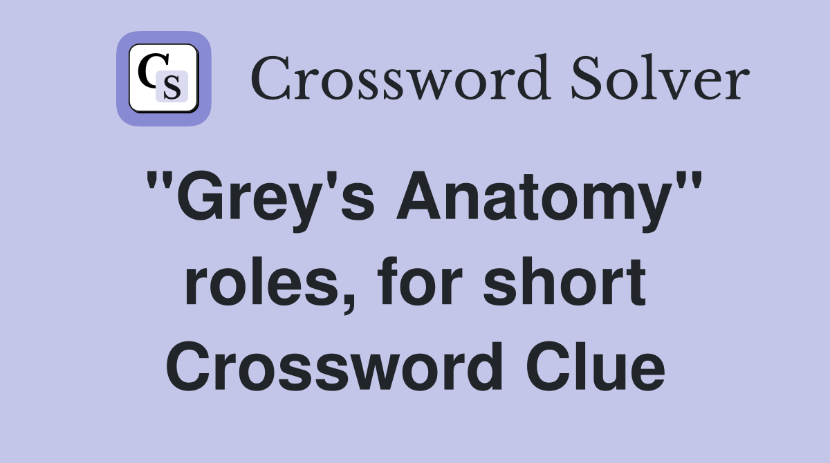 "Grey's Anatomy" roles, for short Crossword Clue