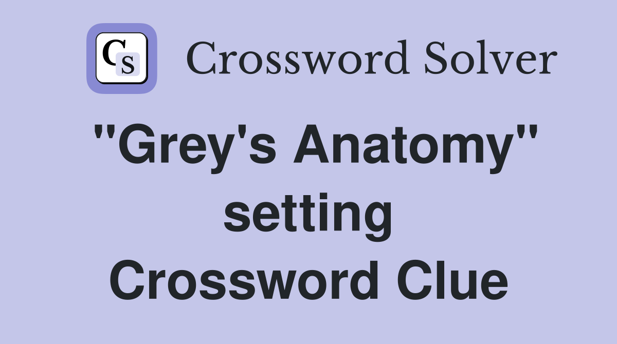 "Grey's Anatomy" setting Crossword Clue