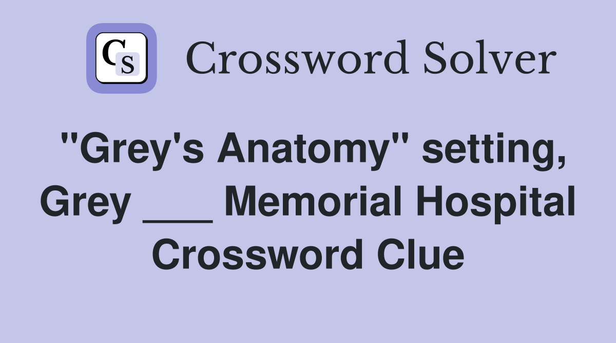 "Grey's Anatomy" setting, Grey ___ Memorial Hospital Crossword Clue