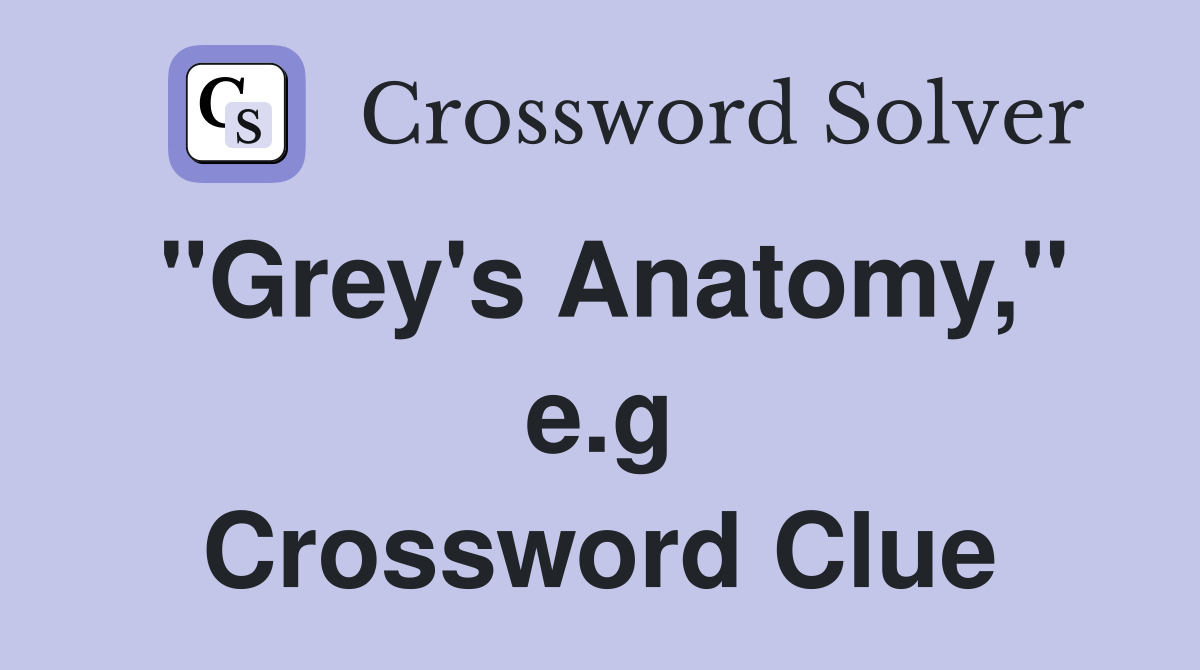 "Grey's Anatomy," e.g Crossword Clue