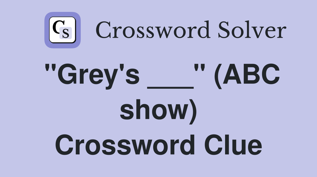 "Grey's ___" (ABC show) Crossword Clue