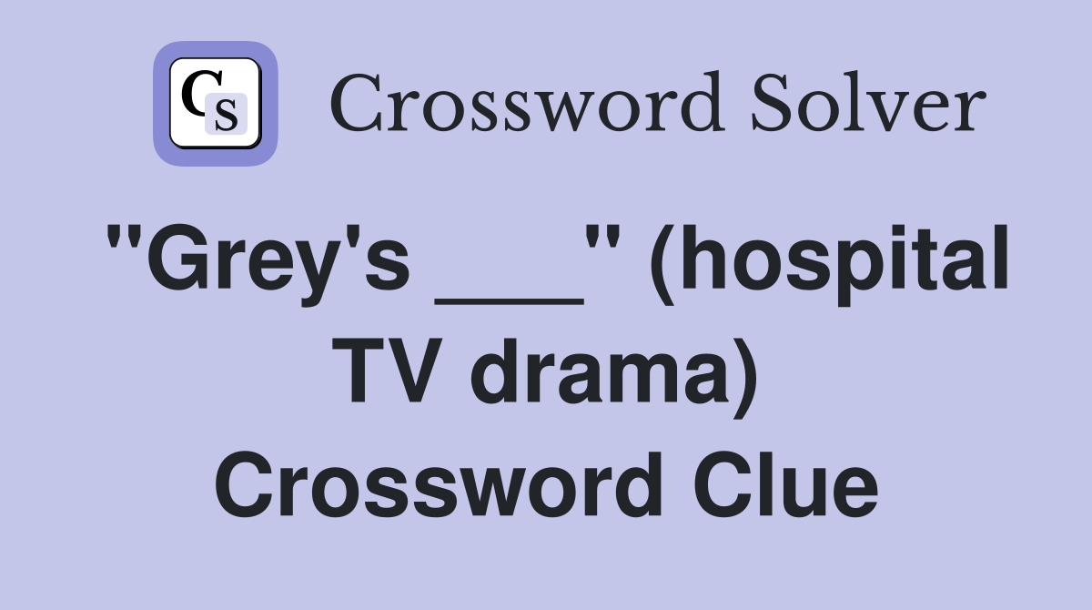 "Grey's ___" (hospital TV drama) Crossword Clue