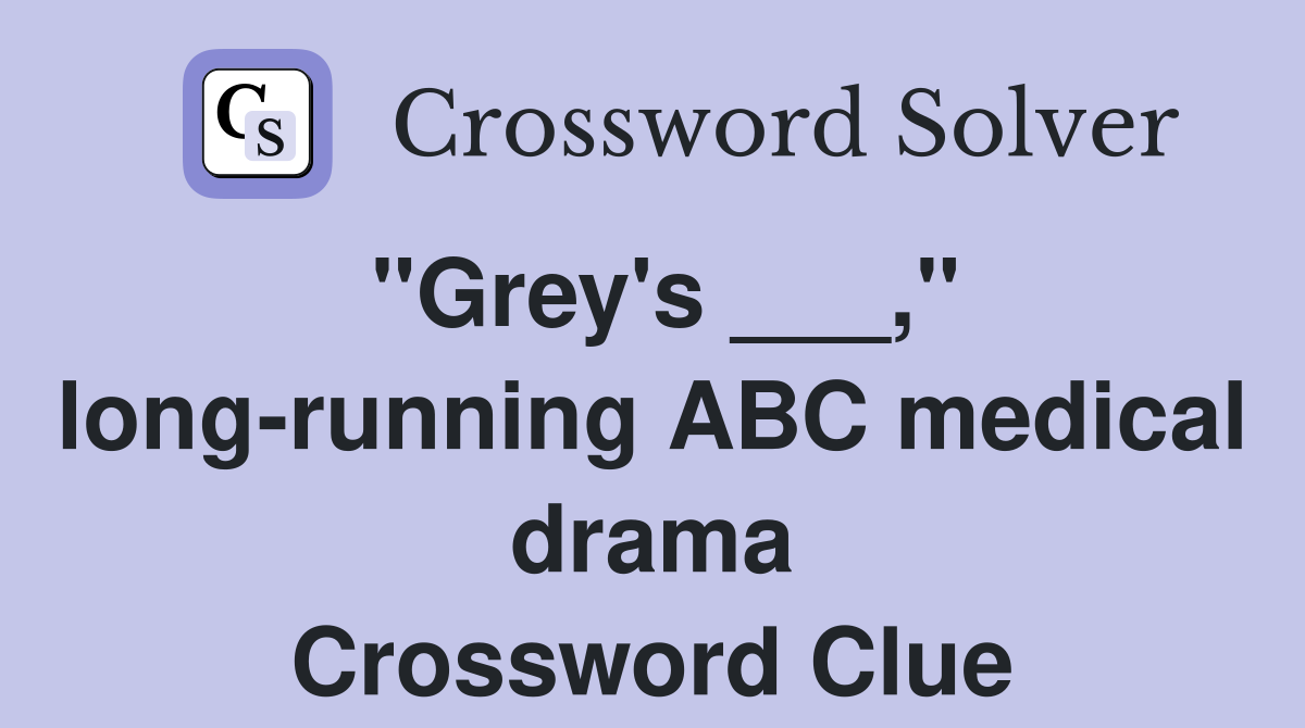 "Grey's ___," long-running ABC medical drama Crossword Clue
