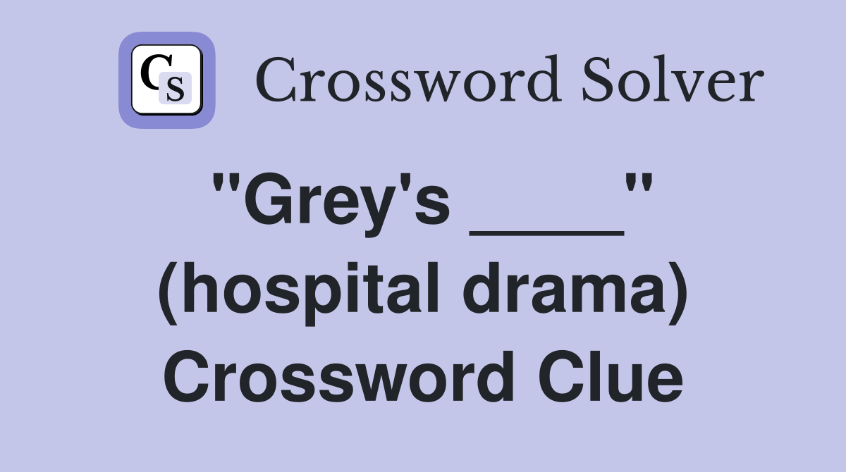 "Grey's ____" (hospital drama) Crossword Clue
