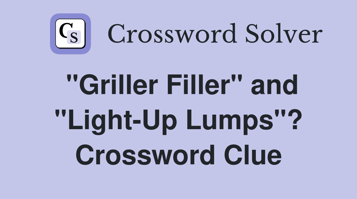 "Griller Filler" and "Light-Up Lumps"? Crossword Clue