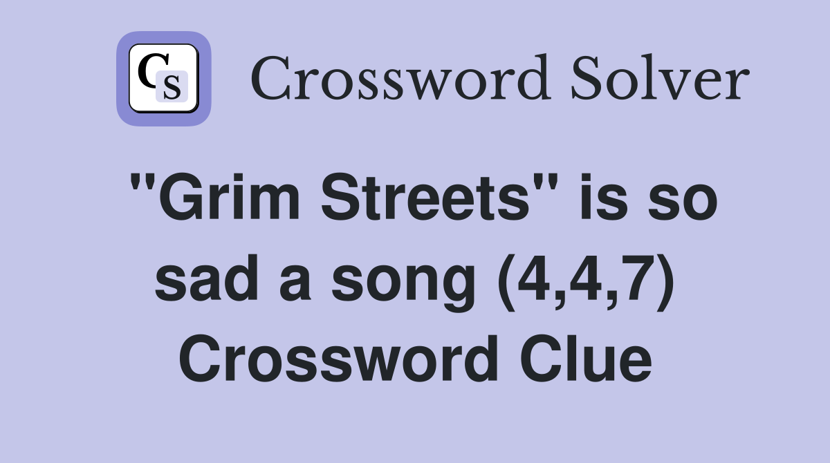 "Grim Streets" is so sad a song (4,4,7) Crossword Clue