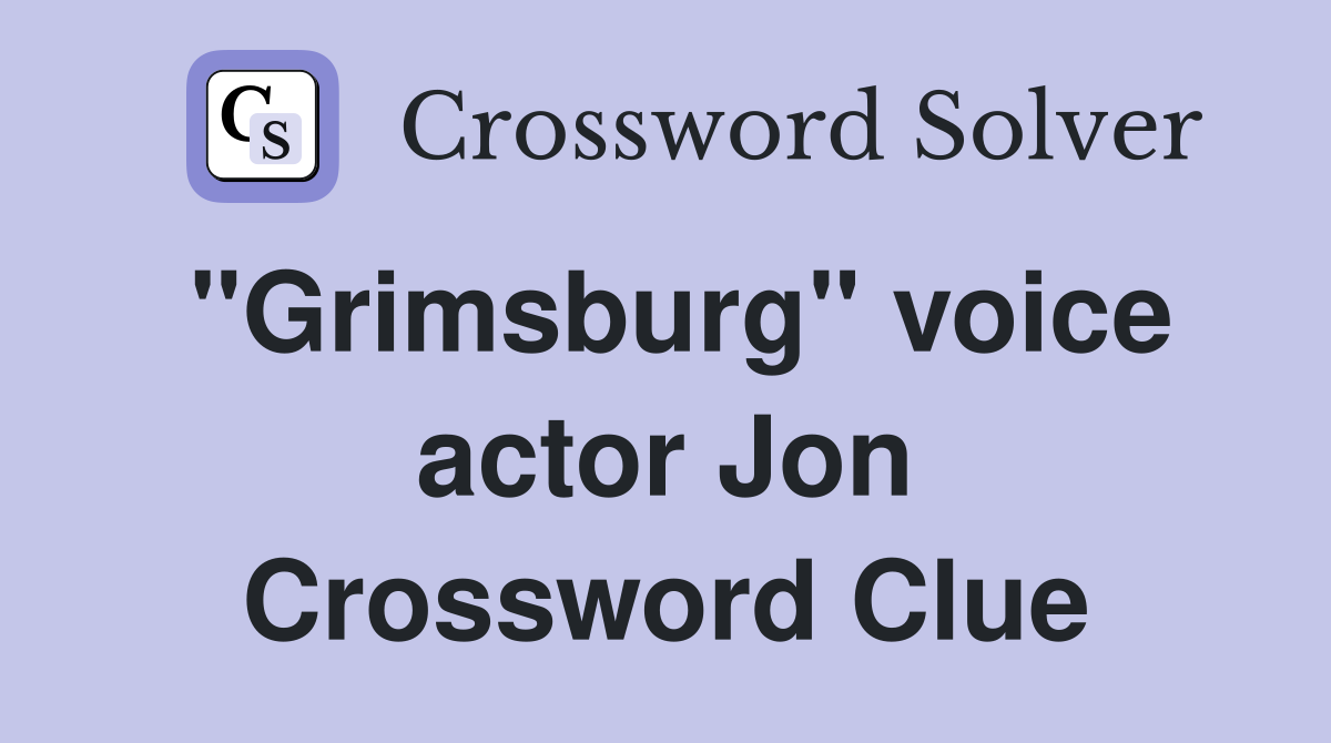 "Grimsburg" voice actor Jon Crossword Clue