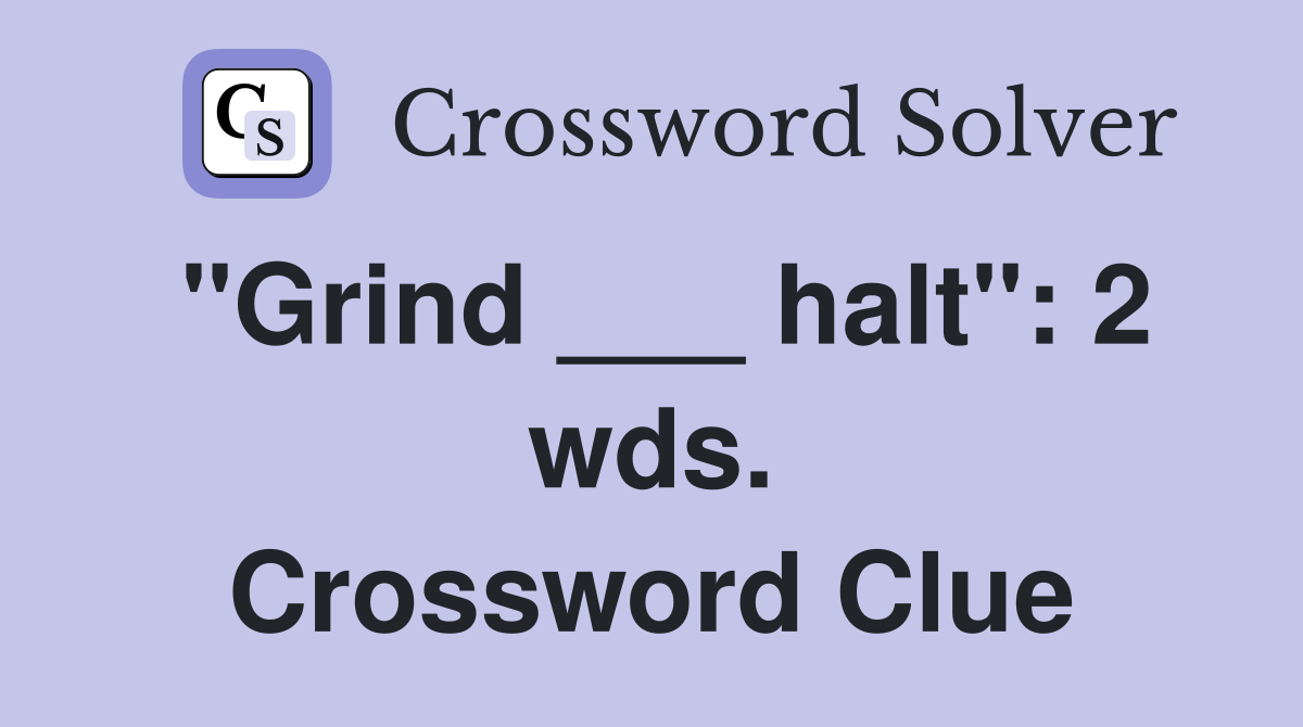 "Grind ___ halt": 2 wds. Crossword Clue