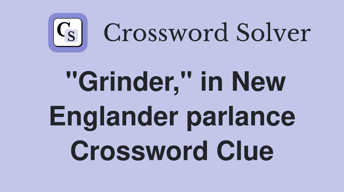 "Grinder," in New Englander parlance Crossword Clue