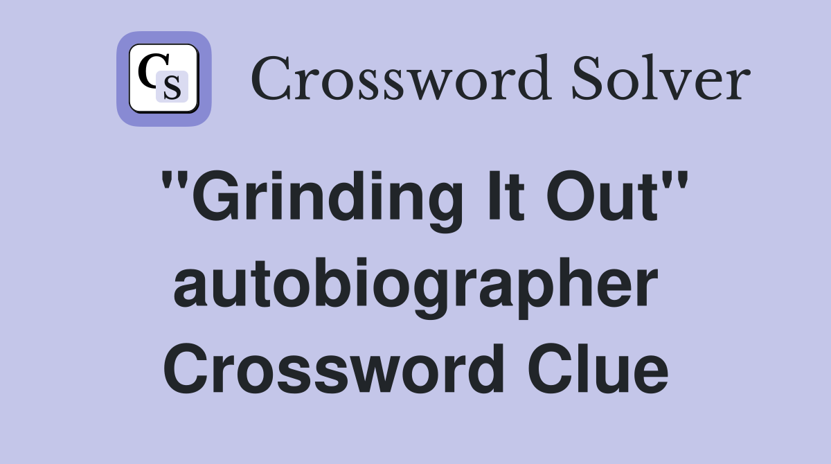 "Grinding It Out" autobiographer Crossword Clue