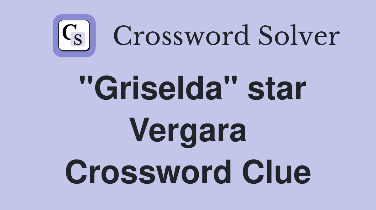 "Griselda" star Vergara Crossword Clue