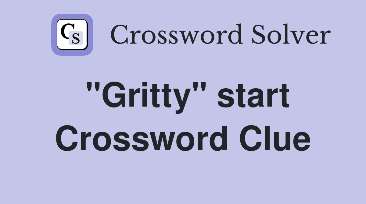 "Gritty" start Crossword Clue