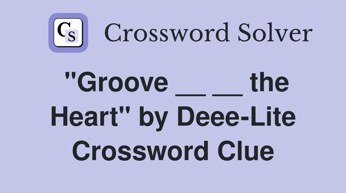 "Groove __ __ the Heart" by Deee-Lite Crossword Clue
