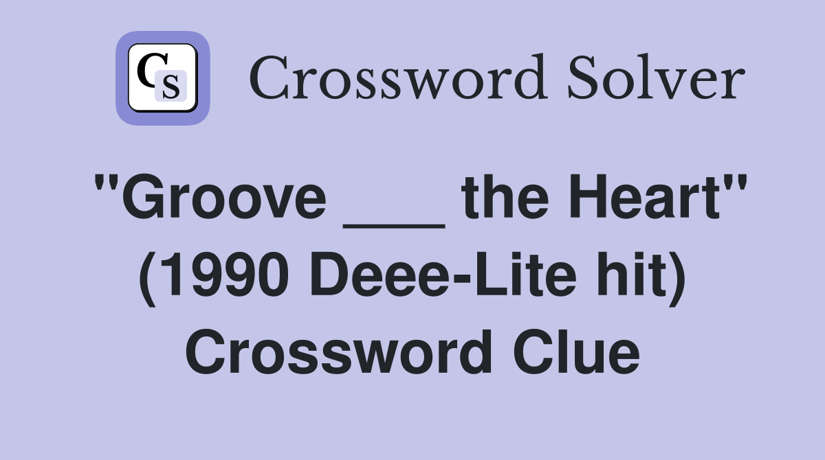 "Groove ___ the Heart" (1990 Deee-Lite hit) Crossword Clue