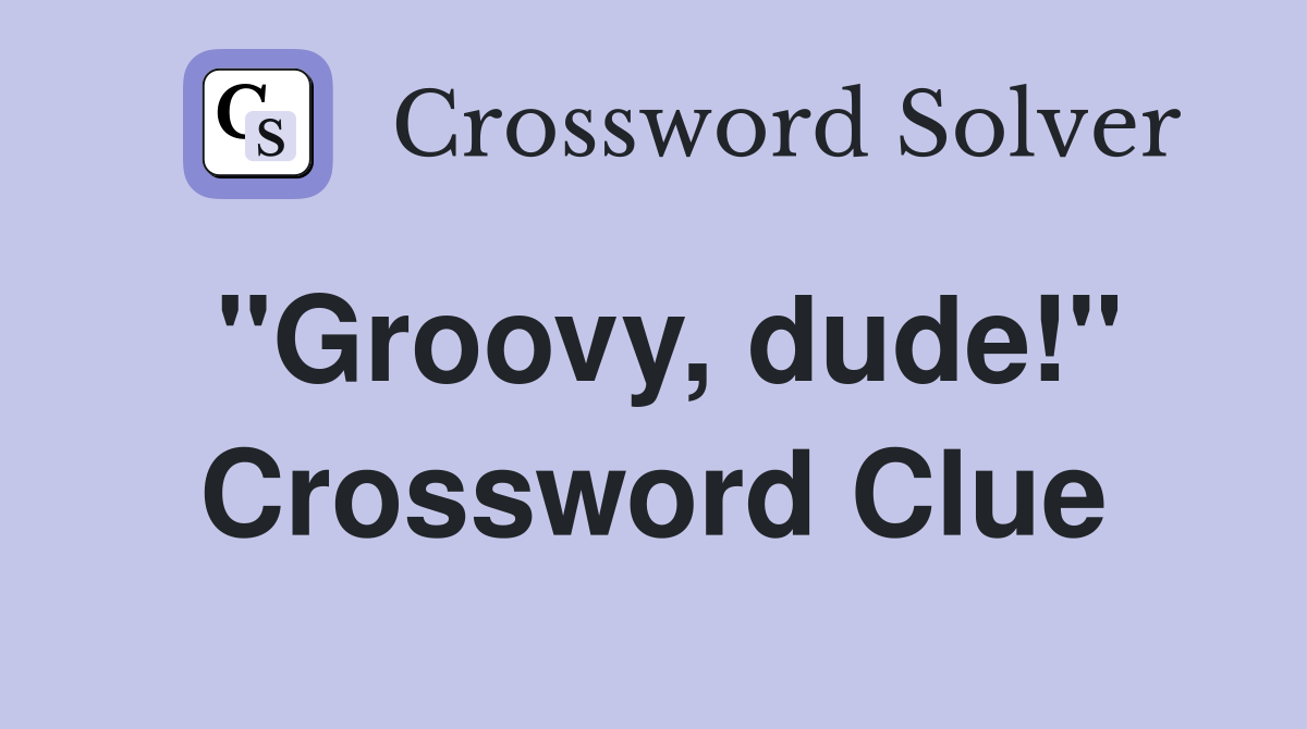 "Groovy, dude!" Crossword Clue