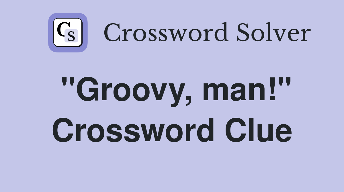"Groovy, man!" Crossword Clue