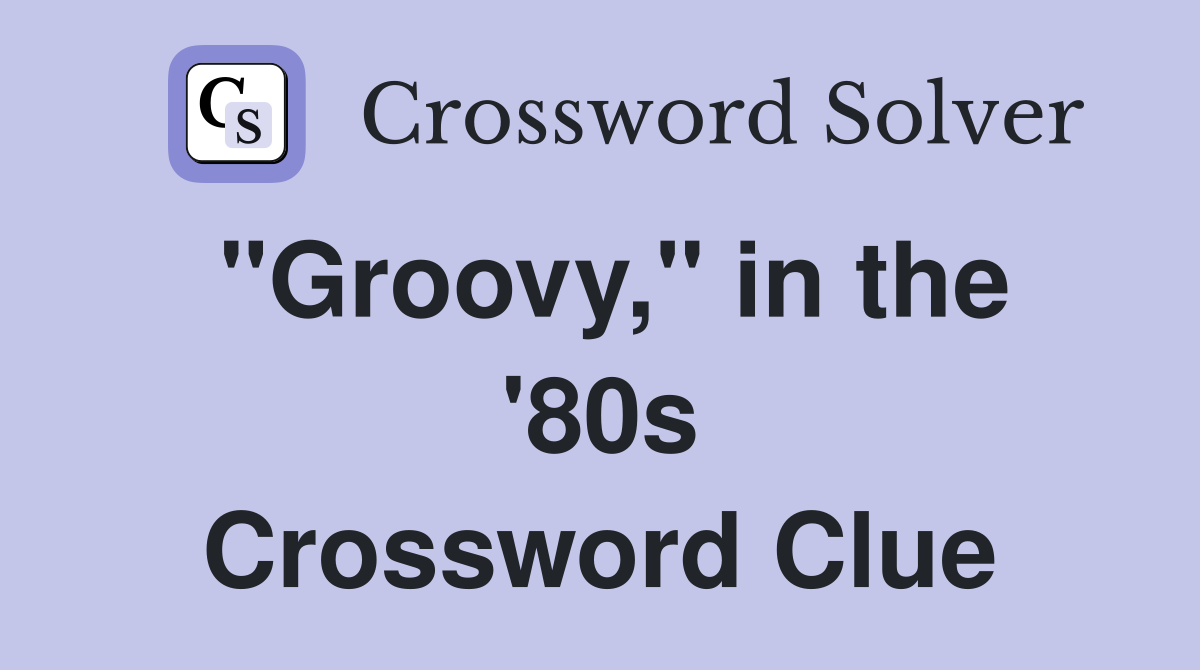 "Groovy," in the '80s Crossword Clue