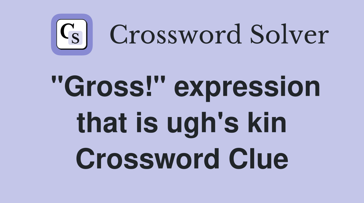 "Gross!" expression that is ugh's kin Crossword Clue
