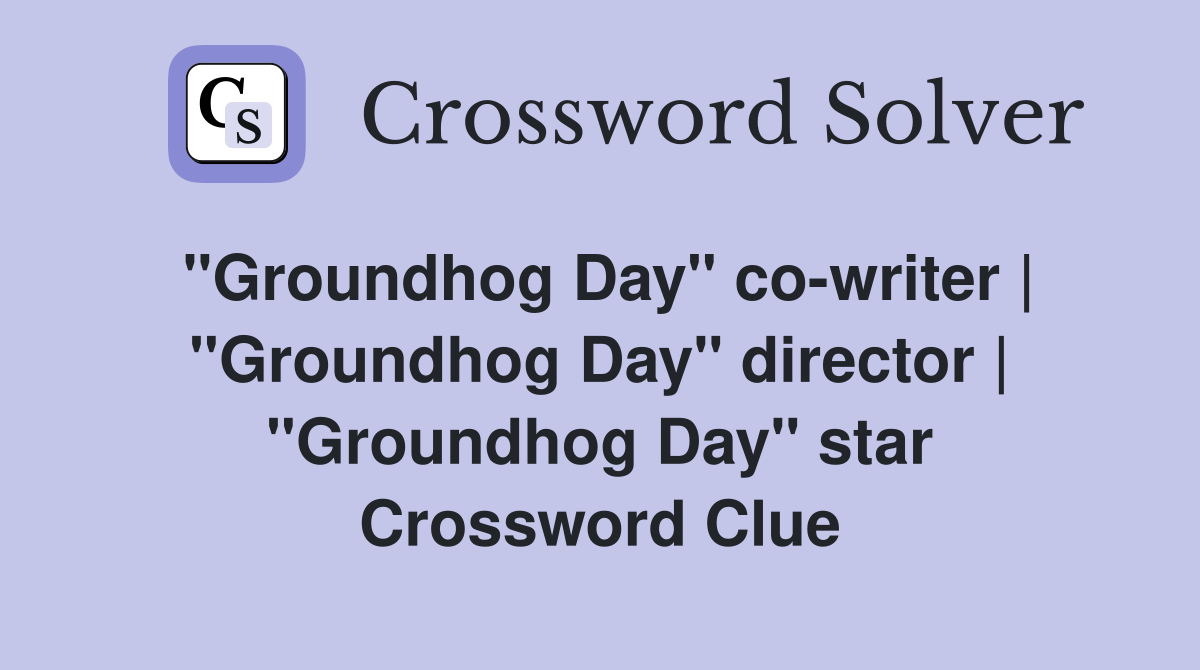 "Groundhog Day" co-writer | "Groundhog Day" director | "Groundhog Day" star Crossword Clue
