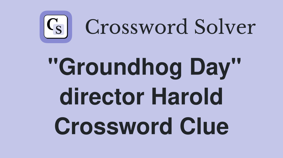"Groundhog Day" director Harold Crossword Clue