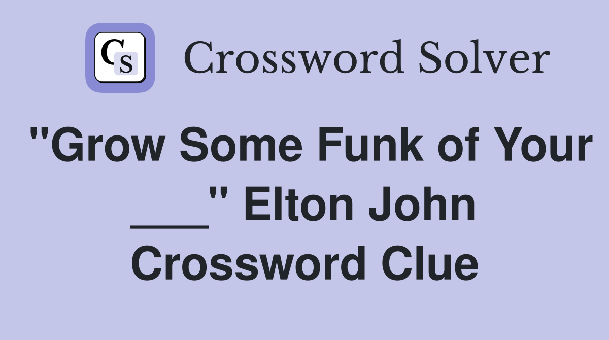 "Grow Some Funk of Your ___" Elton John Crossword Clue