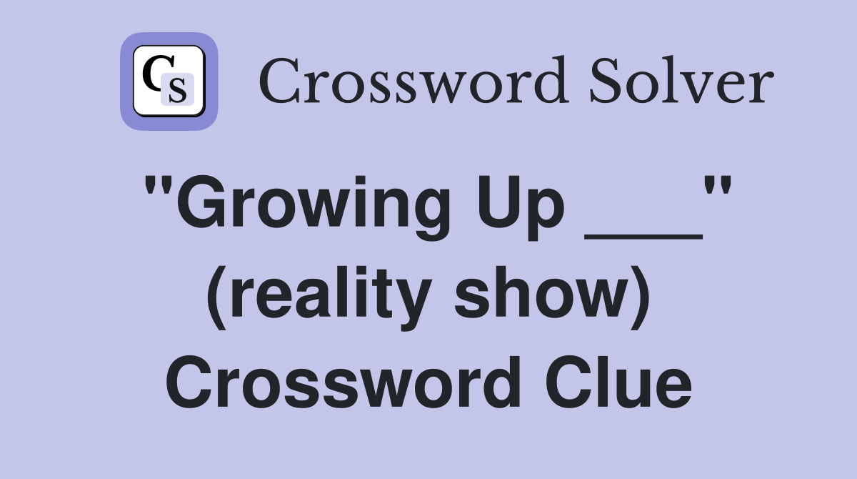"Growing Up ___" (reality show) Crossword Clue