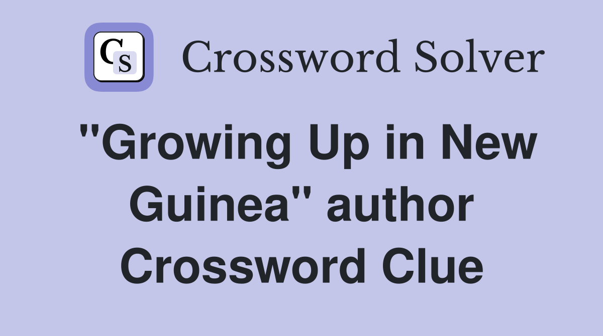"Growing Up in New Guinea" author Crossword Clue