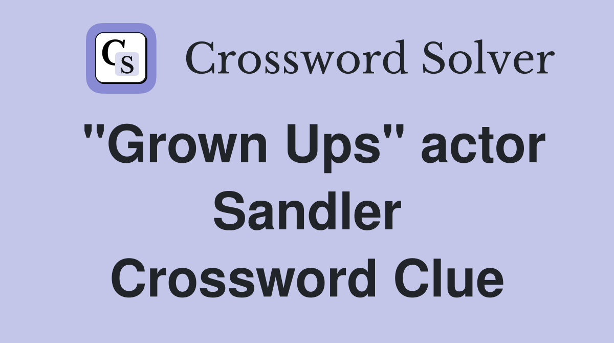 "Grown Ups" actor Sandler Crossword Clue