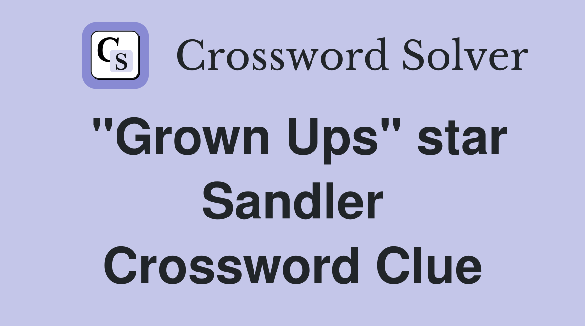 "Grown Ups" star Sandler Crossword Clue