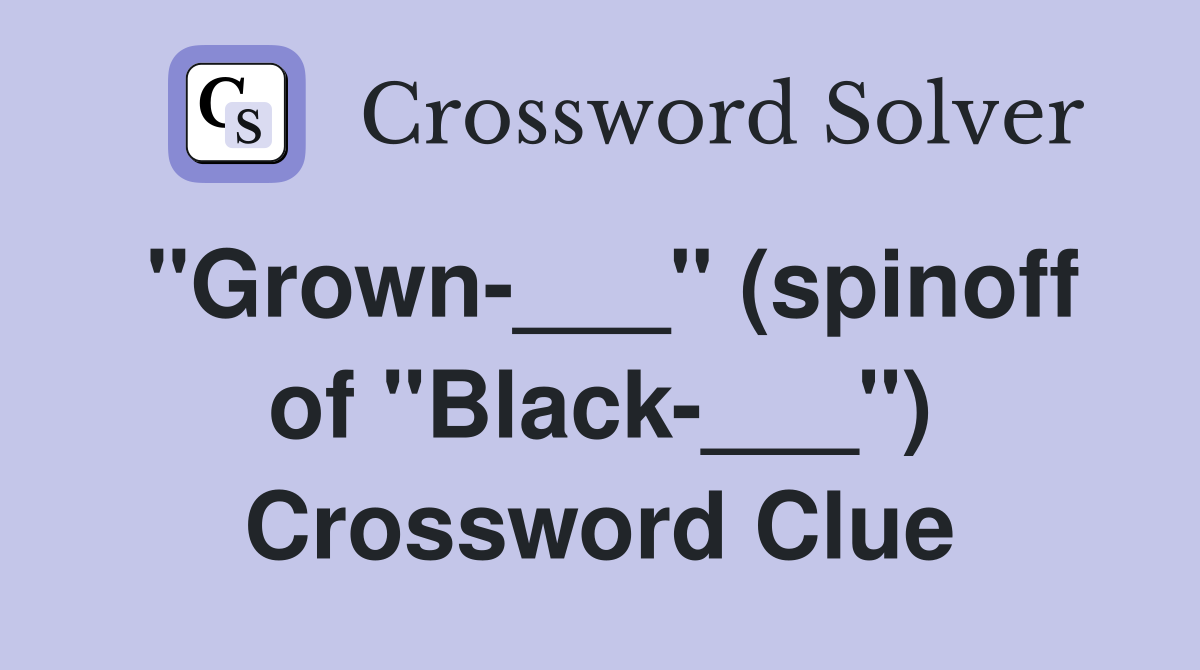 "Grown-___" (spinoff of "Black-___") Crossword Clue