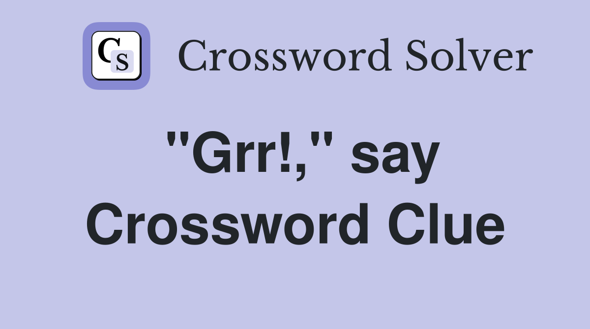 "Grr!," say Crossword Clue