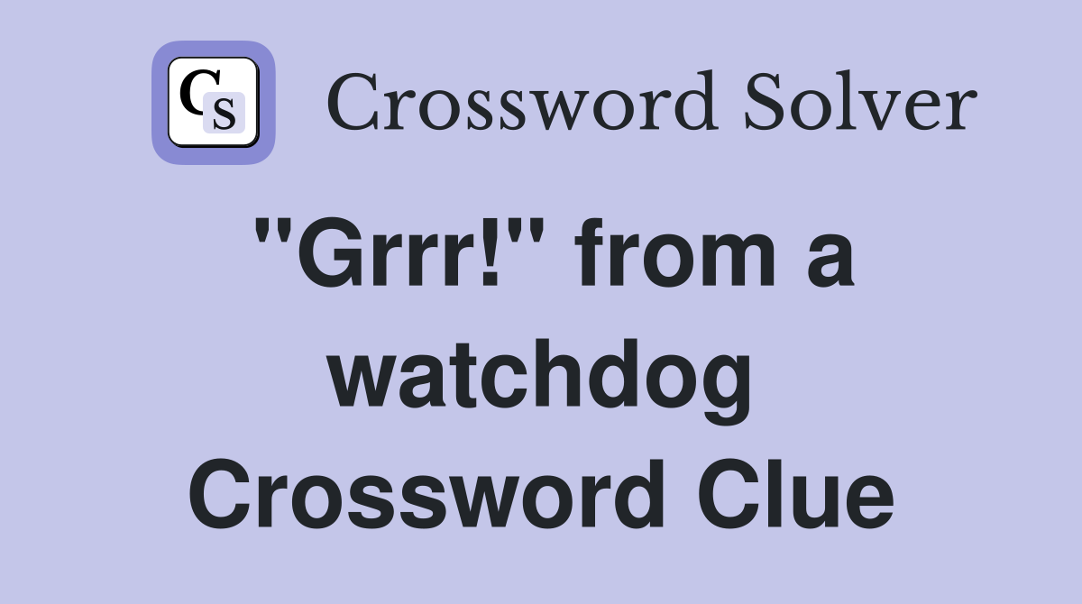 "Grrr!" from a watchdog Crossword Clue
