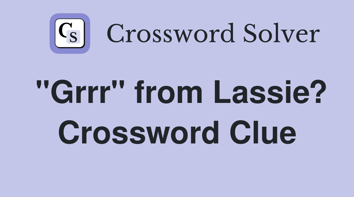 "Grrr" from Lassie? Crossword Clue