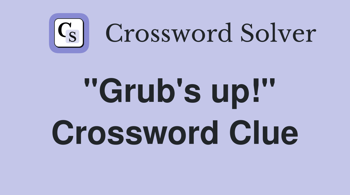 "Grub's up!" Crossword Clue
