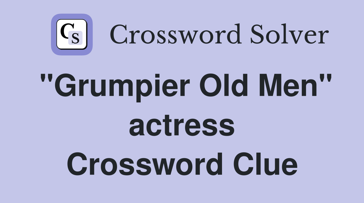 "Grumpier Old Men" actress Crossword Clue