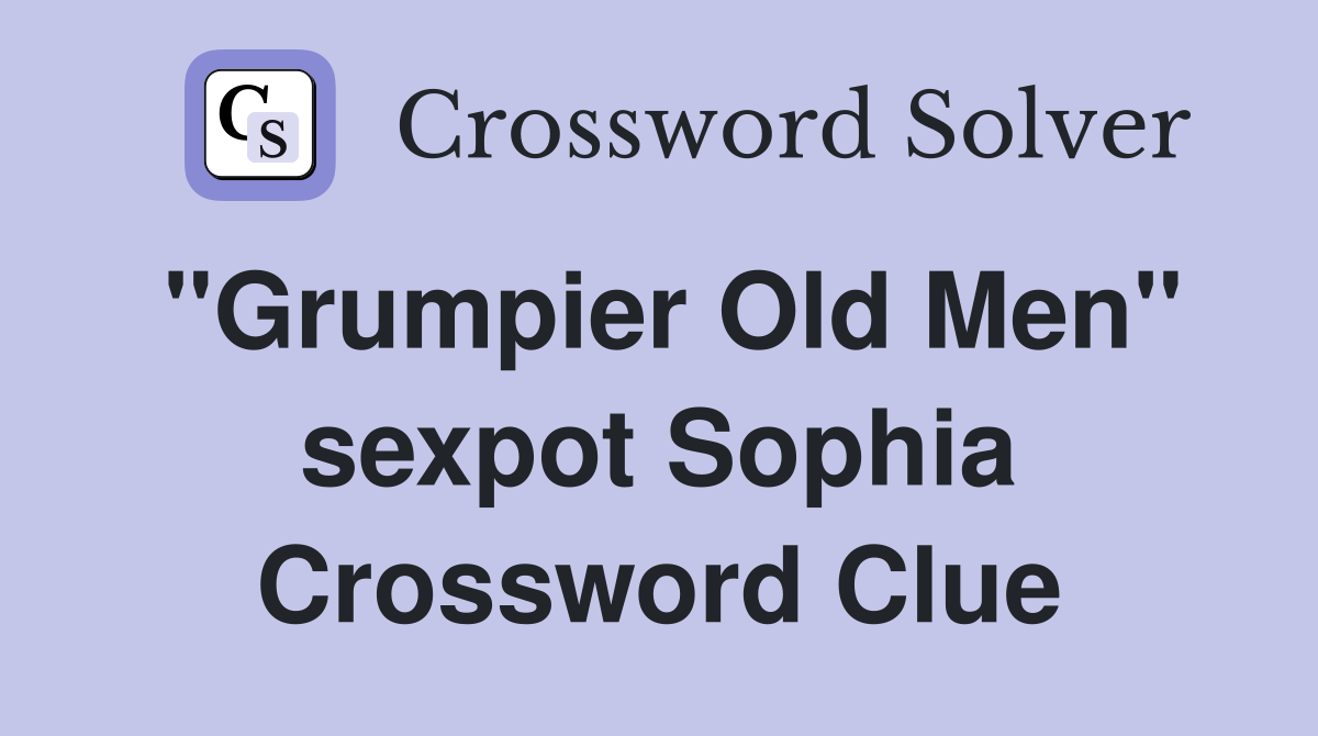 "Grumpier Old Men" sexpot Sophia Crossword Clue