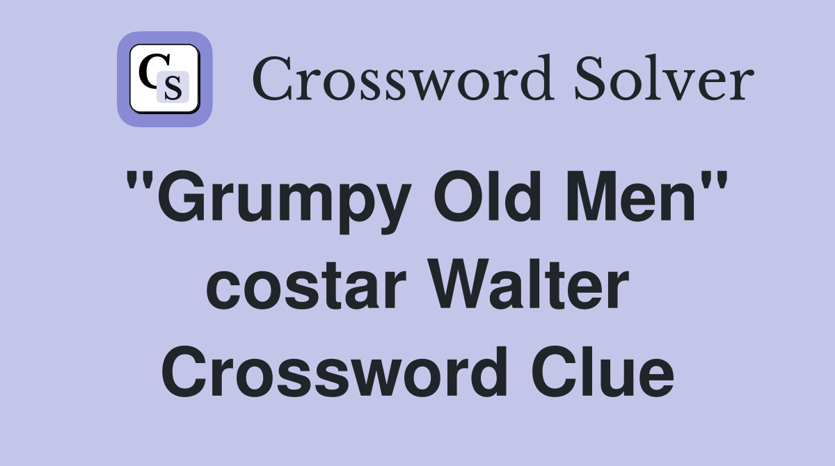 "Grumpy Old Men" costar Walter Crossword Clue