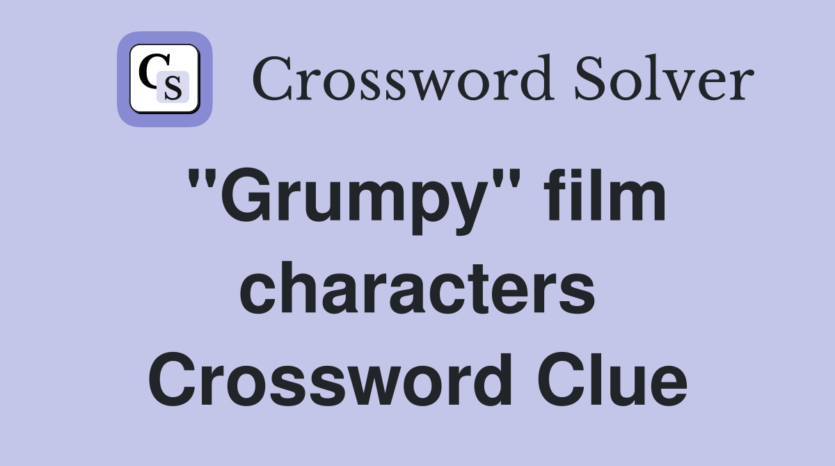 "Grumpy" film characters Crossword Clue