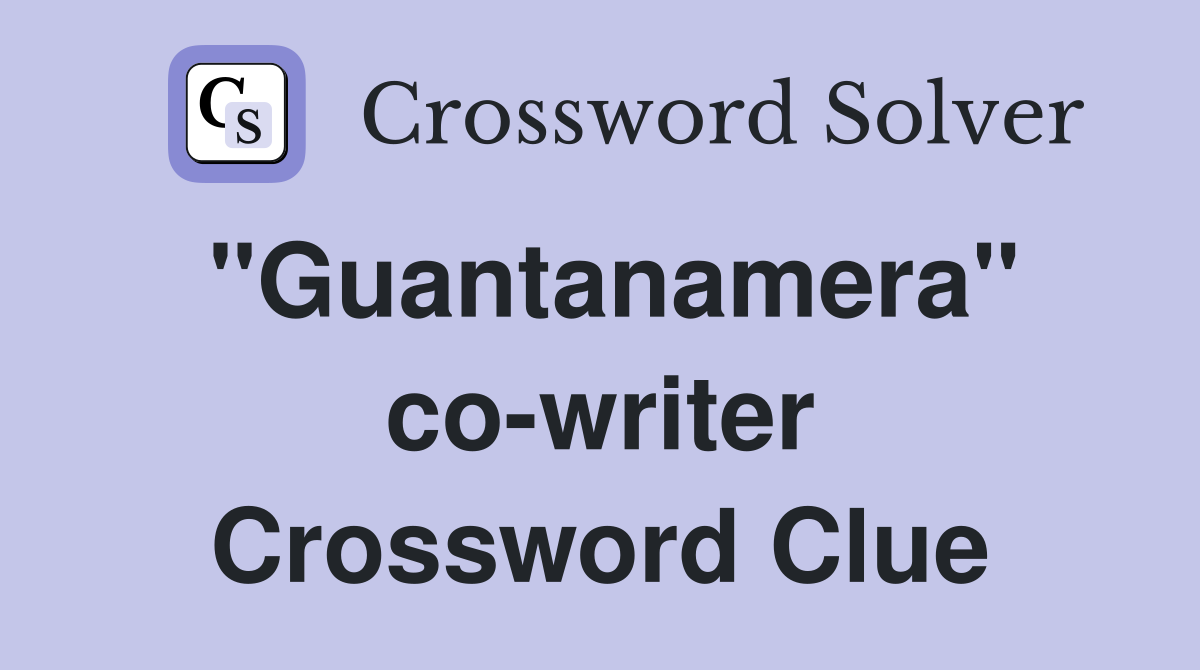 "Guantanamera" co-writer Crossword Clue