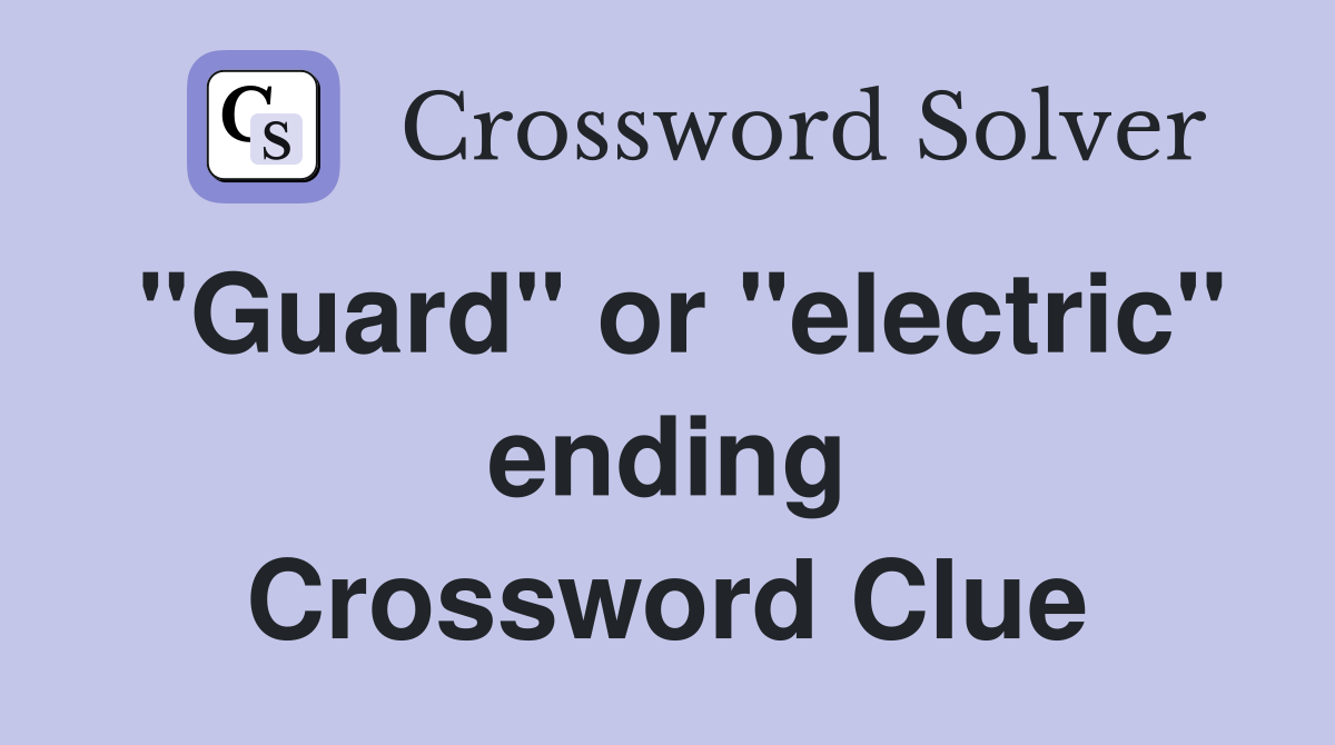 "Guard" or "electric" ending Crossword Clue