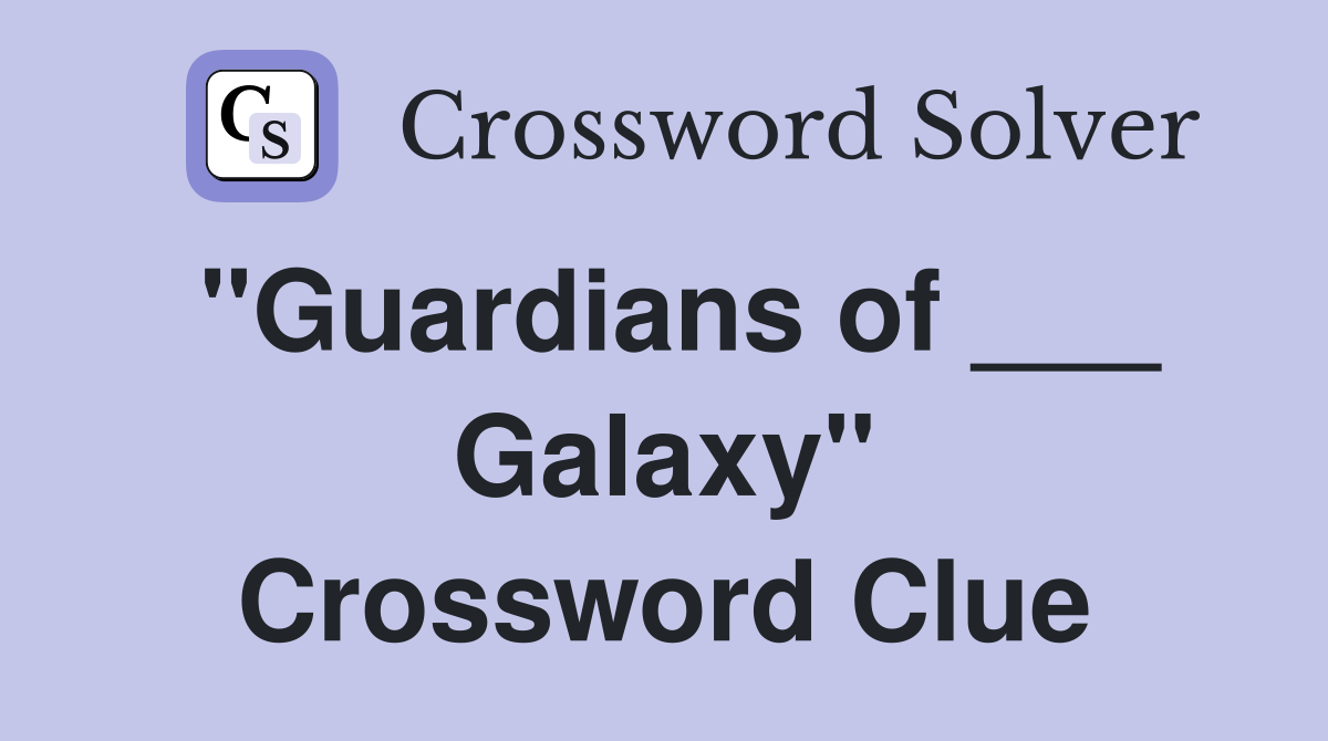 "Guardians of ___ Galaxy" Crossword Clue