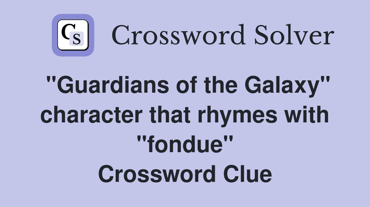 "Guardians of the Galaxy" character that rhymes with "fondue" Crossword Clue
