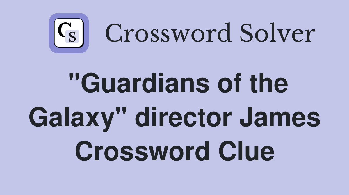 "Guardians of the Galaxy" director James Crossword Clue