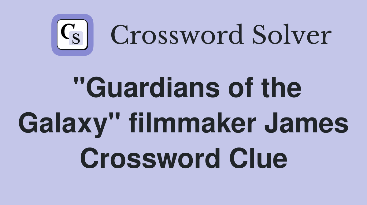 "Guardians of the Galaxy" filmmaker James Crossword Clue