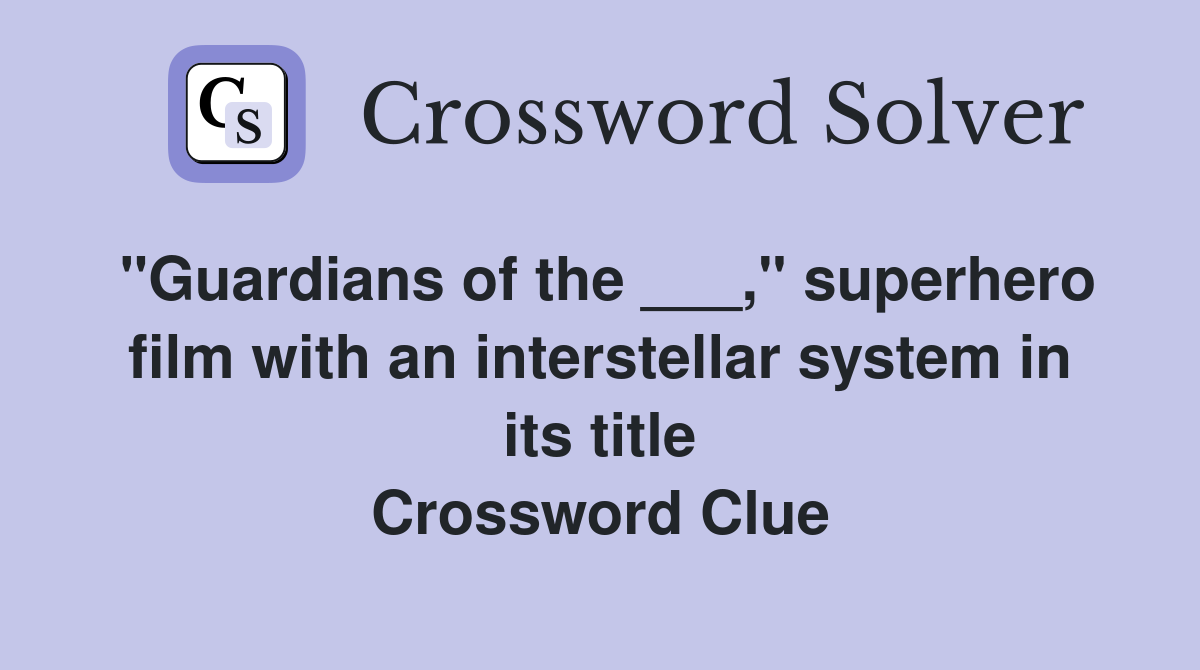 "Guardians of the ___," superhero film with an interstellar system in its title Crossword Clue