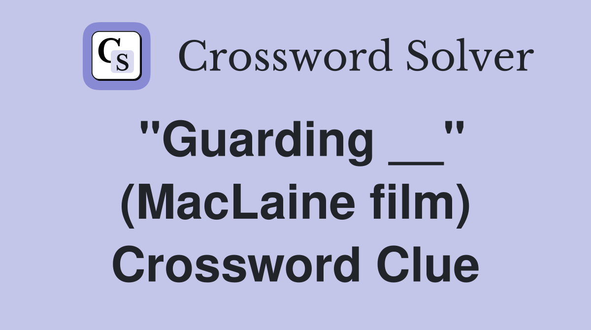"Guarding __" (MacLaine film) Crossword Clue