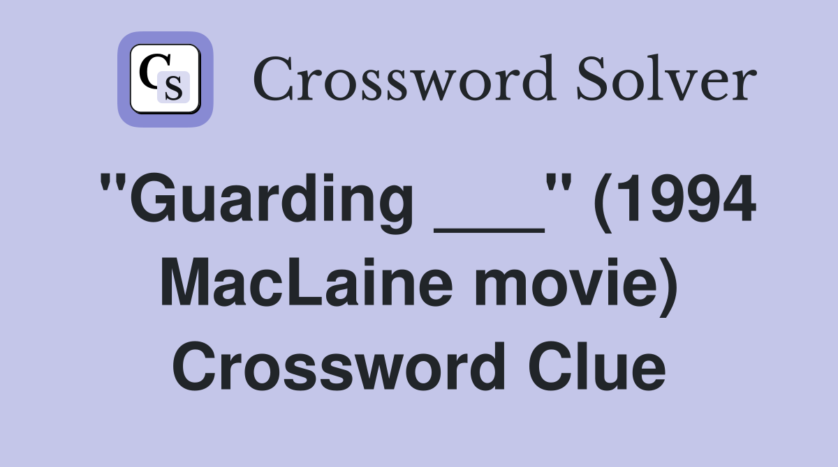 "Guarding ___" (1994 MacLaine movie) Crossword Clue