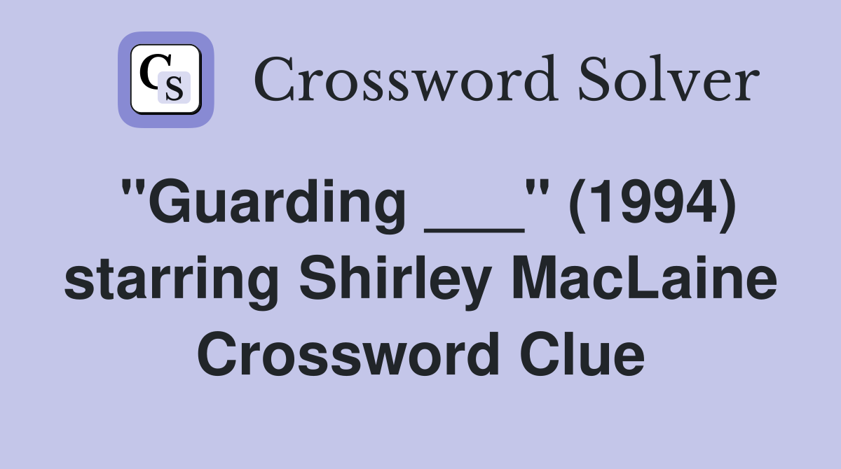 "Guarding ___" (1994) starring Shirley MacLaine Crossword Clue
