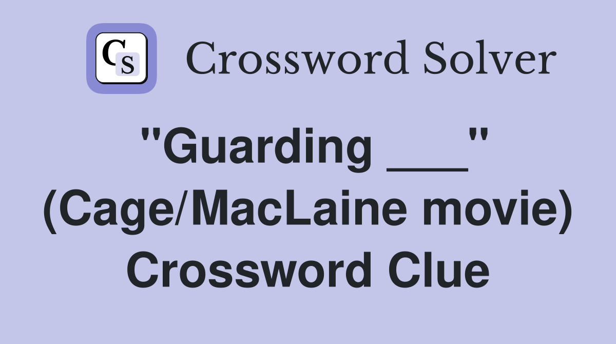 "Guarding ___" (Cage/MacLaine movie) Crossword Clue